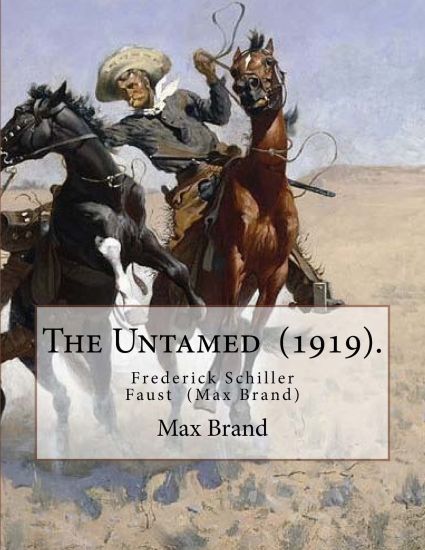 The Untamed (1919). By: Max Brand: Frederick Schiller Faust (May 29, 1892 - May 12, 1944) was an American author known primarily for his thoug