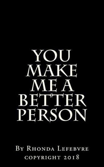 You make me a better person