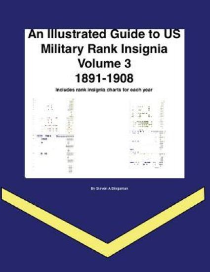 An Illustrated Guide to Us Military Rank Insignia Volume 3 1891-1908