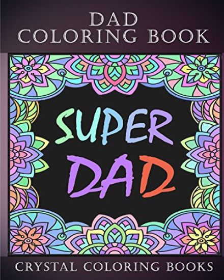 Dad Coloring Book: 30 Quotes To Show your Dad How Much You Care/Love Him, The Perfect Fathers Day Gift. Or As A Present For Yourself If Y