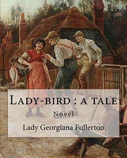 Lady-bird: a tale, By: Lady Georgiana Fullerton: Lady Georgiana Fullerton (23 September 1812 - 19 January 1885) was an English novelist.