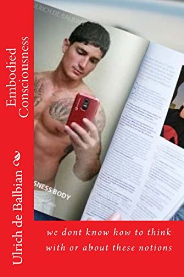 Embodied Consciousness: we dont know how to think with or about these notions