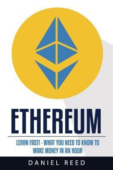 Ethereum: Learn Fast: What You Need to Know to Make Money in an Hour
