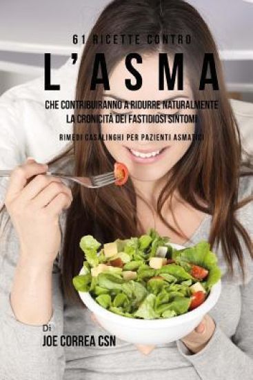 61 Ricette Contro L'asma Che Contribuiranno A Ridurre Naturalmente La Cronicità Dei Fastidiosi Sintomi: Rimedi Casalinghi Per Pazienti Asmatici