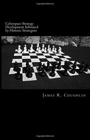 Cyberspace Strategy Development Informed by Historic Strategists: Thucydides, Jomini, A.T. Mahan and Herman Kahn and application to cyberspace