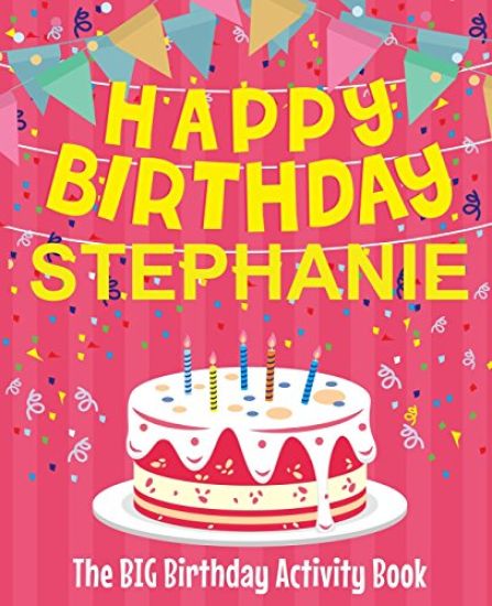 Happy Birthday Stephanie - The Big Birthday Activity Book: (Personalized Children's Activity Book)