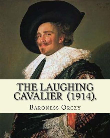 The Laughing Cavalier (1914). By: Baroness Orczy: Adventure, Historical novel