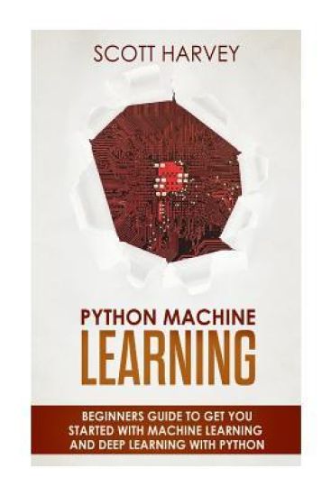 Python Machine Learning: Beginner's guide to get you started with Machine Learning and Deep Learning with Python