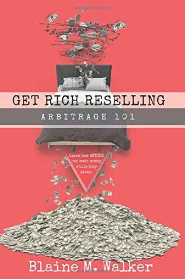 Get Rich Reselling: Arbitrage 101: How Anyone Can Make Money While They Sleep!