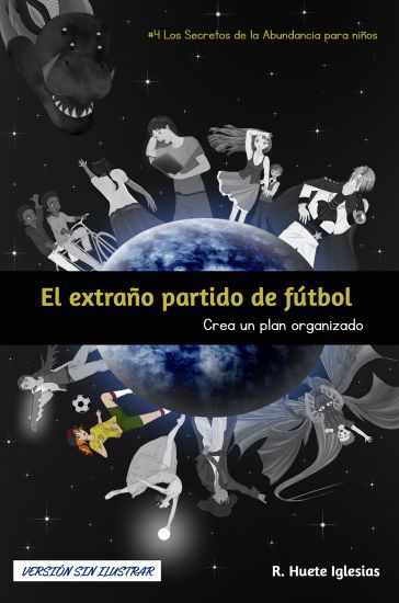 EL EXTRAÑO PARTIDO DE FÚTBOL (Versión sin ilustrar): #4 Los Secretos de la Abundancia para Niños - CREA UN PLAN ORGANIZADO