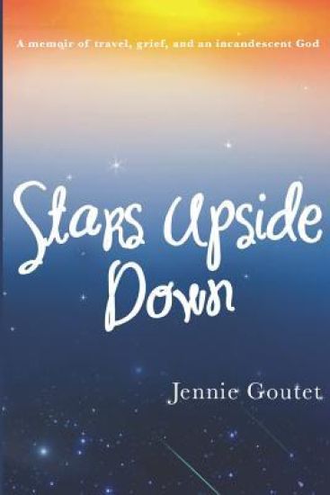 Stars Upside Down: a memoir of travel, grief, and an incandescent God