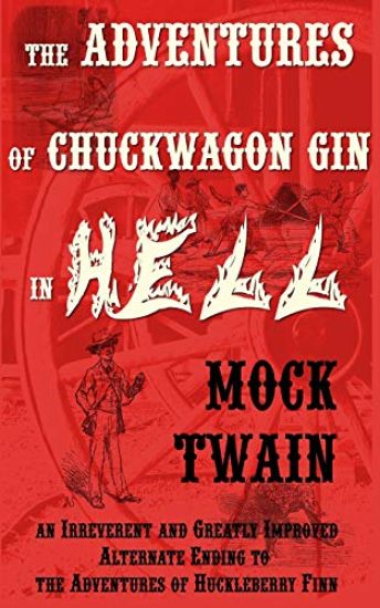 The Adventures of Chuck-Wagon Gin in Hell (an Irreverent and Greatly Improved Alternate Ending to the Adventures of Huckleberry Finn)