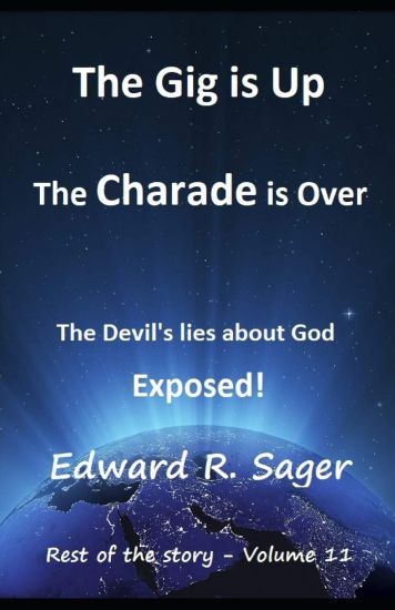 The Gig is Up The Charade is Over: The Devil's lies About God Exposed