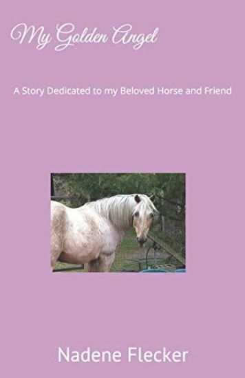 My Golden Angel: A Story Dedicated to My Beloved Horse and Friend