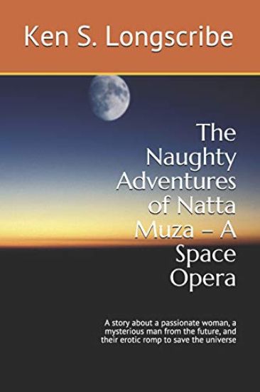 The Naughty Adventures of Natta Muza - A Space Opera: A Story about a Passionate Woman, a Mysterious Man from the Future, and Their Erotic Romp to Sav