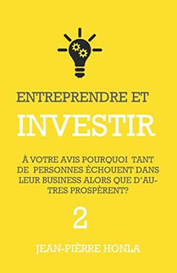 Entreprendre Et Investir: À Votre Avis, Pourquoi Tant de Personnes Échouent Dans Leur Business Alors Que d'Autres Prospèrent ?