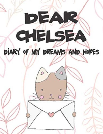 Dear Chelsea, Diary of My Dreams and Hopes: A Girl's Thoughts