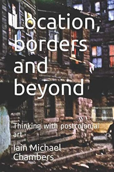 Location, Borders and Beyond: Thinking with Postcolonial Art