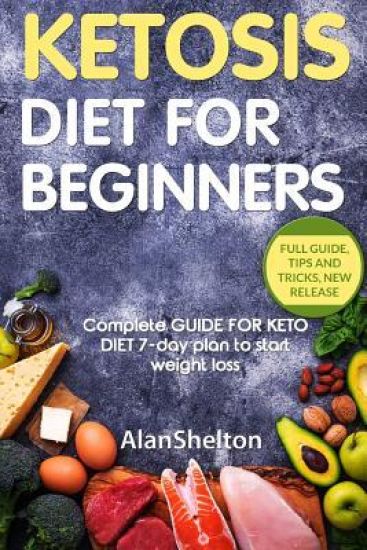 KETOSIS Diet for BEGINNERS: Complete GUIDE FOR KETO DIET 7-day plan to start weight loss