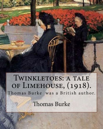 Twinkletoes: a tale of Limehouse, (1918). By: Thomas Burke: Thomas Burke (29 November 1886 - 22 September 1945) was a British autho