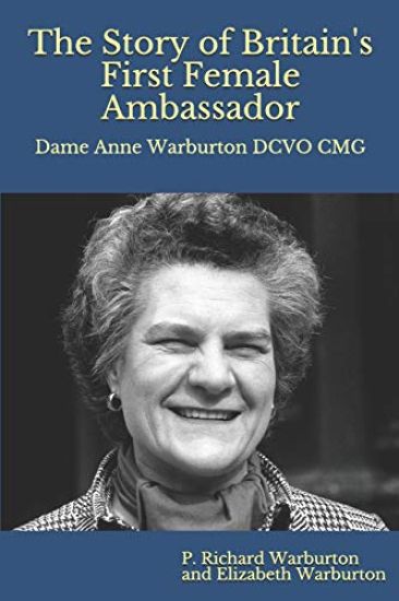 The Story of Britain's First Female Ambassador: Dame Anne Warburton Dcvo Cmg (Colour Edition)