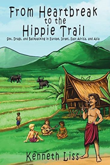 From Heartbreak to the Hippie Trail: Sex, Drugs, and Backpacking in Europe, Israel, East Africa, and Asia