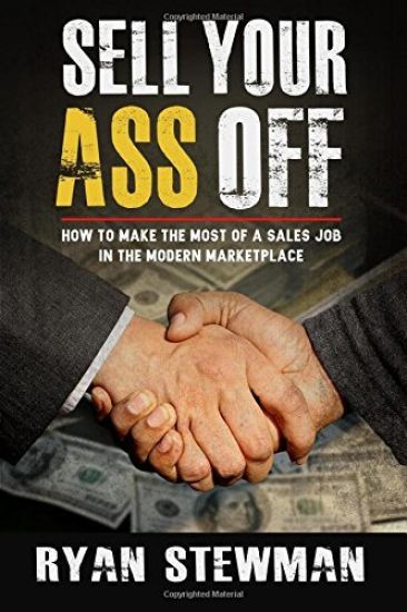 Sell Your Ass Off: How to Make the Most of a Sales Job in the Marketplace