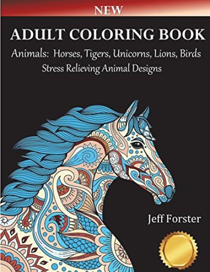 Adult Coloring Books Animals Horses: Stress Relieving Animal Designs (Horses, Tigers, Lion, Unicorns, Cats, Dogs, Birds and Butterflies) Use with Colo