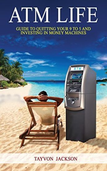 ATM LIfe: Guide to Quitting Your 9 to 5 and Investing in Money Machines