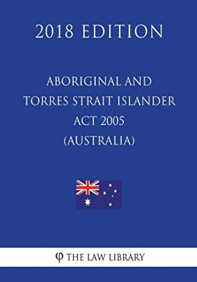 Aboriginal and Torres Strait Islander Act 2005 (Australia) (2018 Edition)