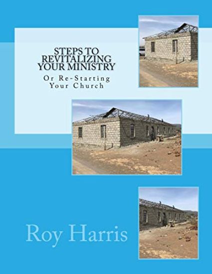 Steps to Revitalizing Your Ministry: Or Re-Starting Your Church