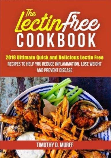 The Lectin Free Cookbook: 2018 Ultimate Quick and Delicious Lectin Free Recipes to Help You Reduce Inflammation, Lose Weight and Prevent Disease