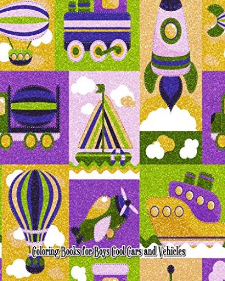 Coloring Books for Boys Cool Cars and Vehicles: Cool Cars, Trucks, Bikes, Planes, Boats and Trains (Vehicles Coloring Book for Boys Ages 4-8)