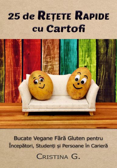 25 de Retete Rapide Cu Cartofi: Carte de Bucate Vegane Fara Gluten Pentru Incepatori