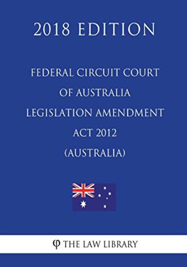 Federal Circuit Court of Australia Legislation Amendment Act 2012 (Australia) (2018 Edition)