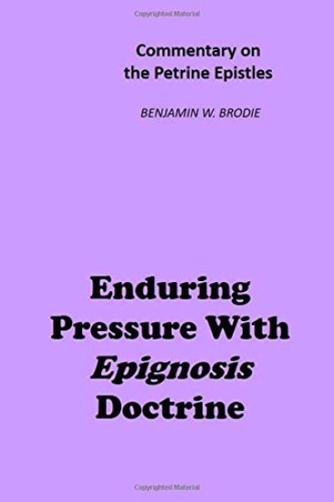 Enduring Pressure With Epignosis Doctrine: Commentary on the Petrine Epistles