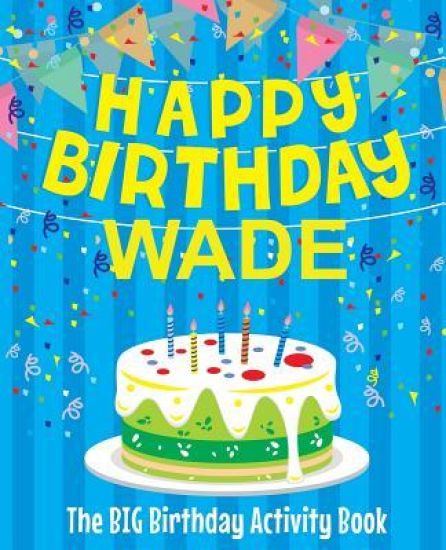 Happy Birthday Wade - The Big Birthday Activity Book: Personalized Children's Activity Book