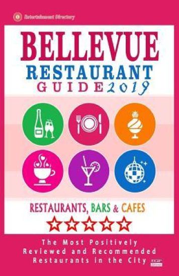 Bellevue Restaurant Guide 2019: Best Rated Restaurants in Bellevue, Washington - 500 Restaurants, Bars and Cafés recommended for Visitors, 2019