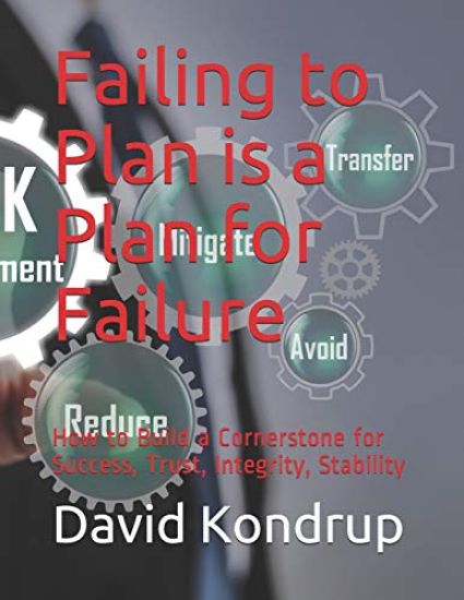Failing to Plan Is a Plan for Failure: How to Build a Cornerstone for Success, Trust, Integrity, Stability