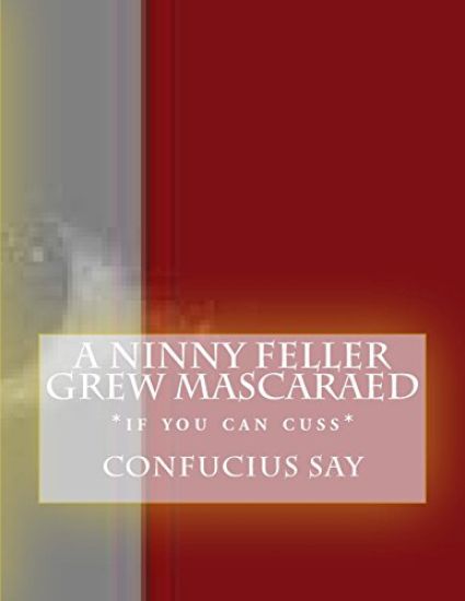 A Ninny Feller Grew Mascaraed: *if you can cuss*