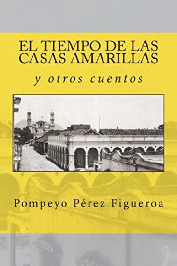 El tiempo de las casas amarillas y otros cuentos: Relatos costumbristas de México