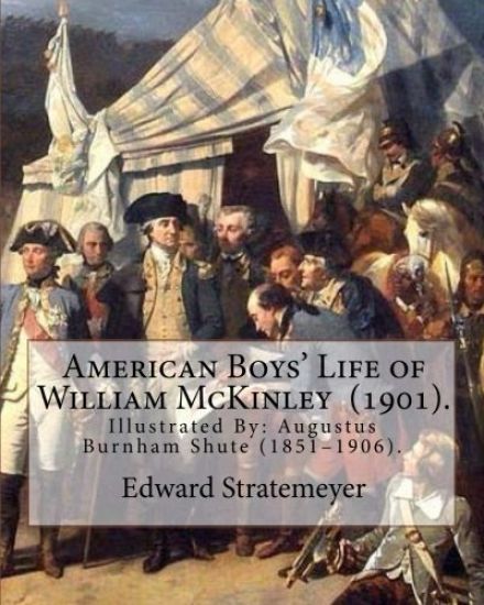 American Boys' Life of William McKinley (1901). By: Edward Stratemeyer: Illustrated By: A.(Augustus) Burnham Shute (1851-1906).