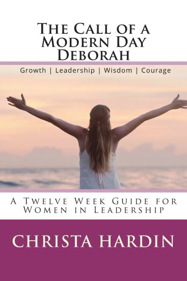The Call of a Modern Day Deborah: A 12 Week Guide for Women in Leadership
