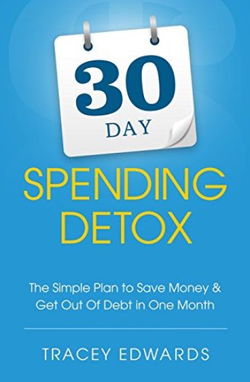 30 Day Spending Detox: The Simple Plan to Save Money & Get Out Of Debt in One Month