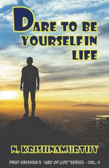 Dare to Be Yourself in Life: Continuing saga of life experiences and comments
