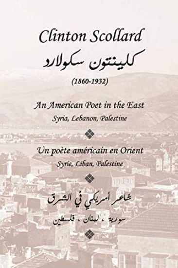 Clinton Scollard, An American Poet in the East: Un poete americain en Orient: Syrie, Liban, Palestine