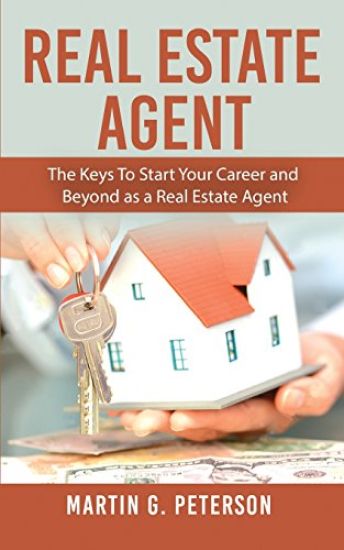 Real Estate Agent: The Keys To Start Your Career and Beyond as a Real Estate Agent