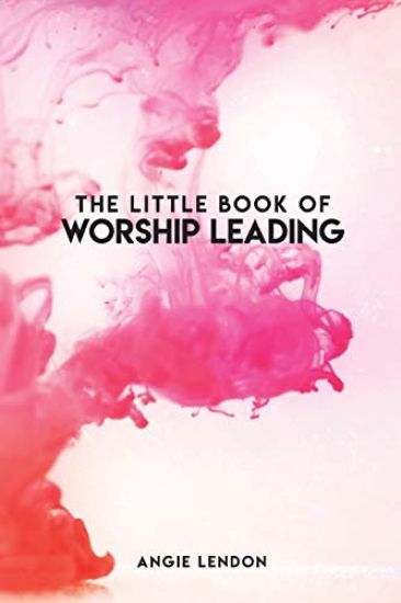The Little Book of Worship Leading: Everything I wish I knew when I started out