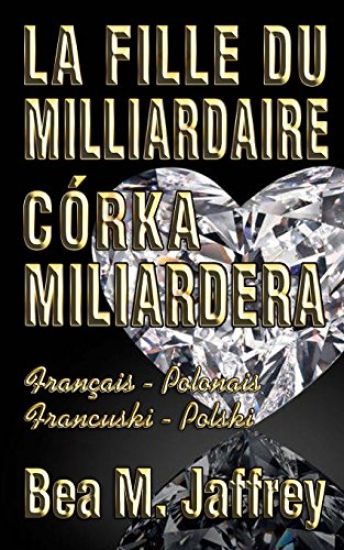 La Fille Du Milliardaire - Córka Miliardera - Wydanie Dwujezyczne - Po Polsku i Po Francusku: Édition Bilingue - "Côte à Côte" - Français/Polonais - F