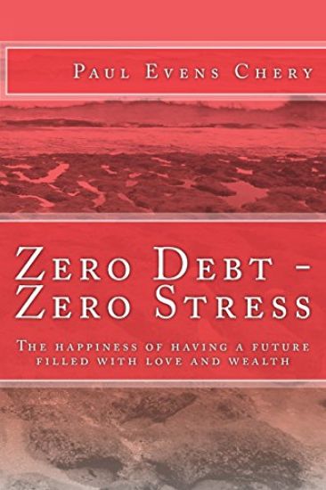 Zero Debt - Zero Stress: The happiness of having a future filled with love and wealth